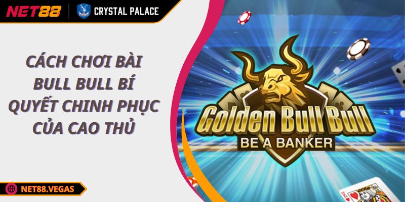 Cách Chơi Bài Bull Bull Bí Quyết Chinh Phục Của Cao Thủ 1 Cách Chơi Bài Bull Bull Bí Quyết Chinh Phục Của Cao Thủ