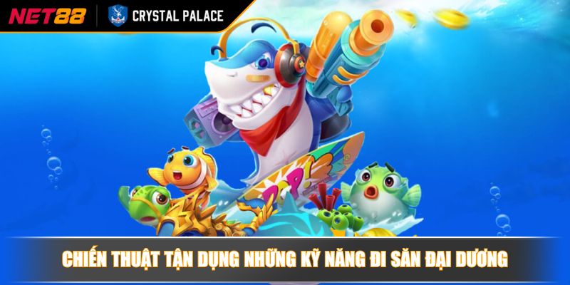 Chiến thuật tận dụng những kỹ năng đi săn đại dương