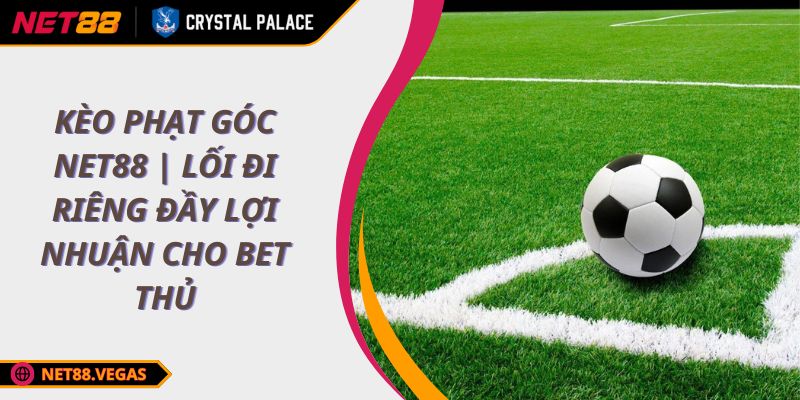 Kèo Phạt Góc NET88 | Lối Đi Riêng Đầy Lợi Nhuận Cho Bet Thủ 1 Kèo Phạt Góc NET88 | Lối Đi Riêng Đầy Lợi Nhuận Cho Bet Thủ