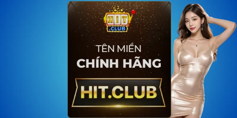 Hitclub thật – gõ hit.club để tránh lừa đảo 1 Hitclub